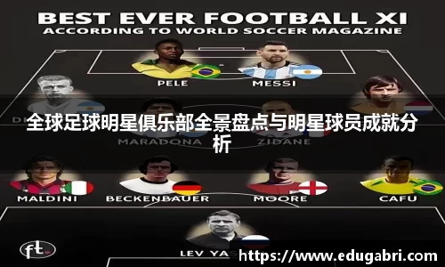 全球足球明星俱乐部全景盘点与明星球员成就分析
